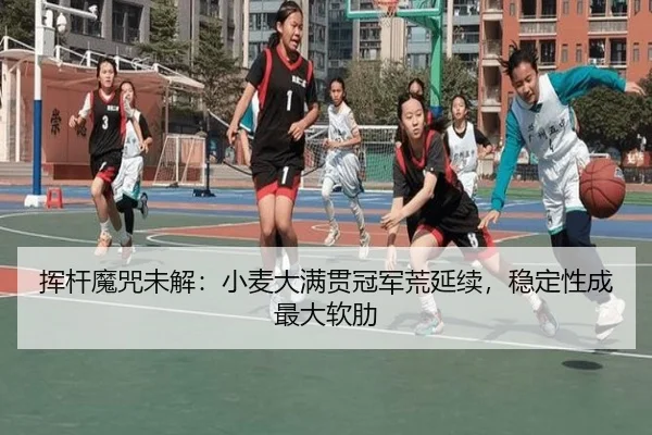 挥杆魔咒未解：小麦大满贯冠军荒延续，稳定性成最大软肋